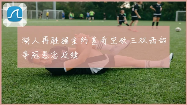 湖人再胜掘金约基奇空砍三双西部争冠悬念延续