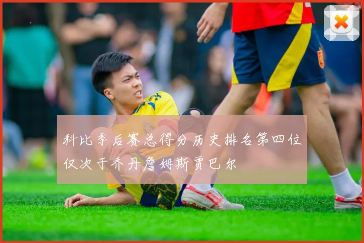 科比季后赛总得分历史排名第四位仅次于乔丹詹姆斯贾巴尔