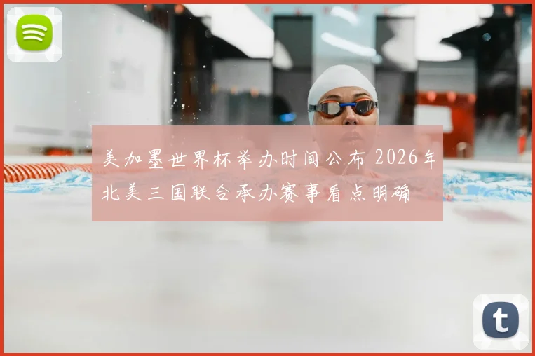 美加墨世界杯举办时间公布 2026年北美三国联合承办赛事看点明确