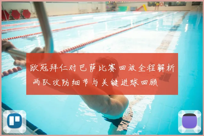 欧冠拜仁对巴萨比赛回放全程解析 两队攻防细节与关键进球回顾
