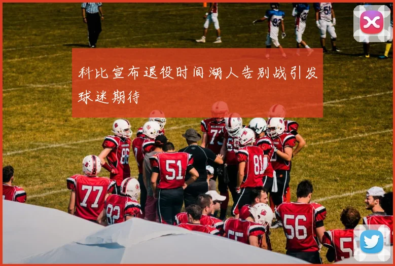 科比宣布退役时间湖人告别战引发球迷期待