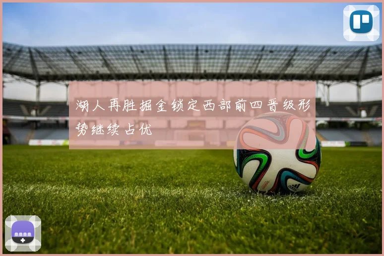 湖人再胜掘金锁定西部前四晋级形势继续占优