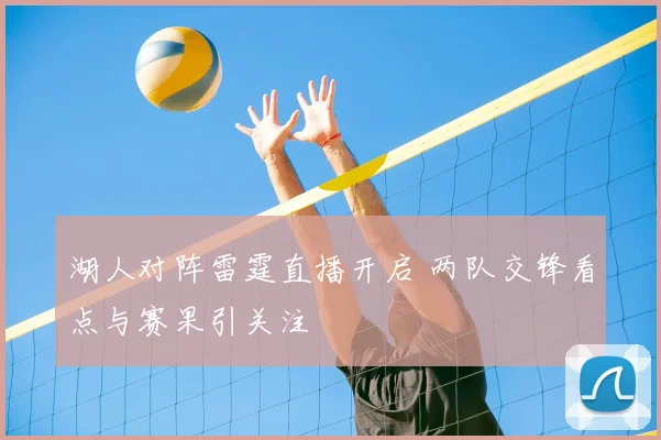 湖人对阵雷霆直播开启 两队交锋看点与赛果引关注