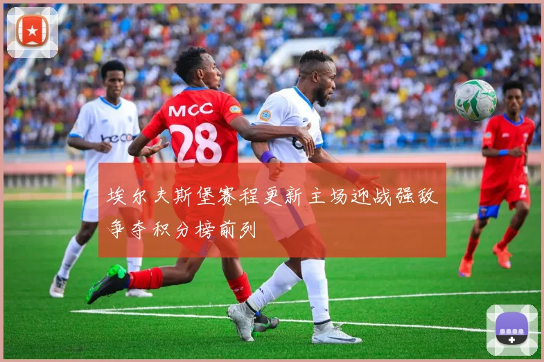 埃尔夫斯堡赛程更新主场迎战强敌争夺积分榜前列